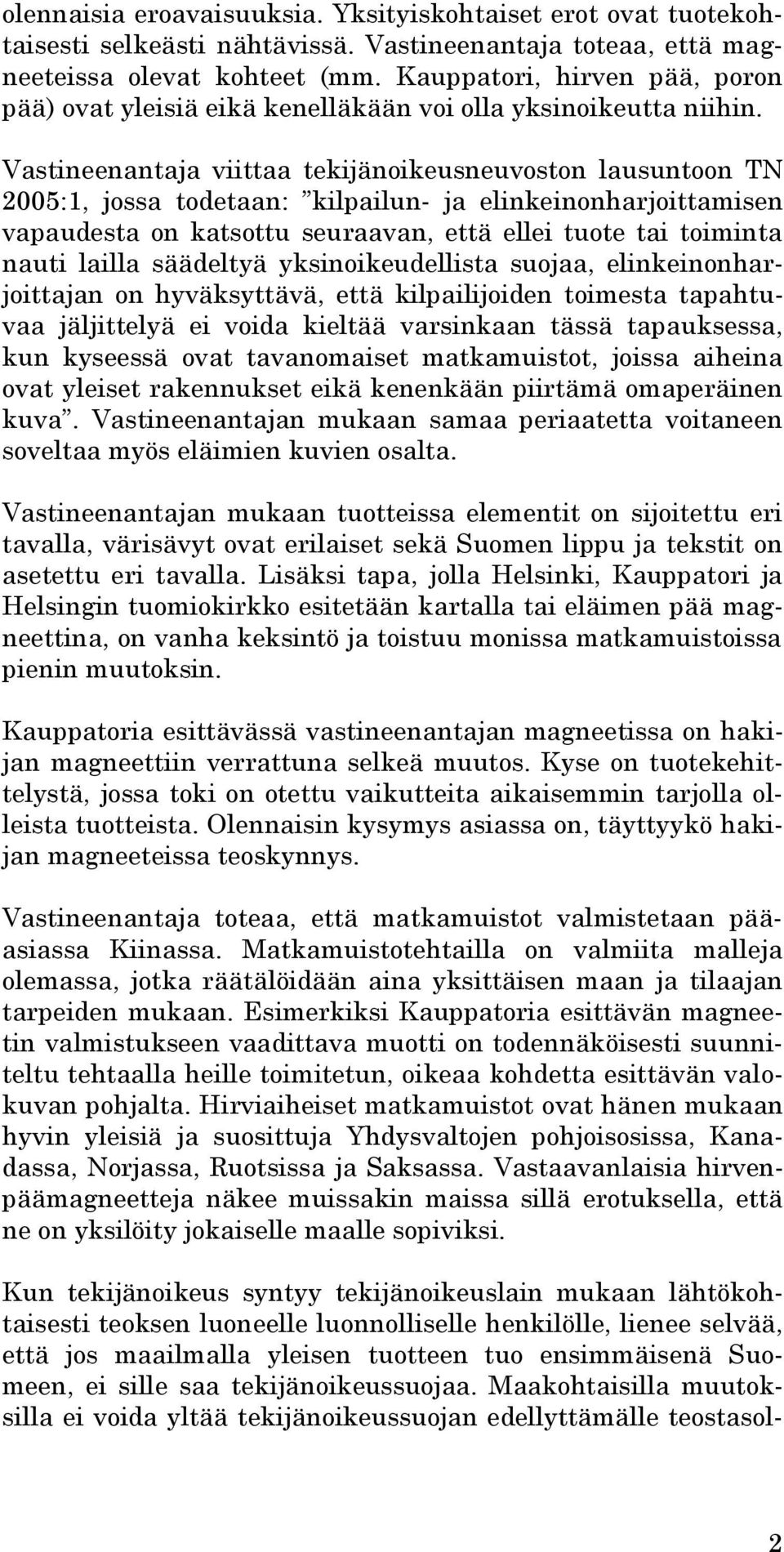 Vastineenantaja viittaa tekijänoikeusneuvoston lausuntoon TN 2005:1, jossa todetaan: kilpailun- ja elinkeinonharjoittamisen vapaudesta on katsottu seuraavan, että ellei tuote tai toiminta nauti