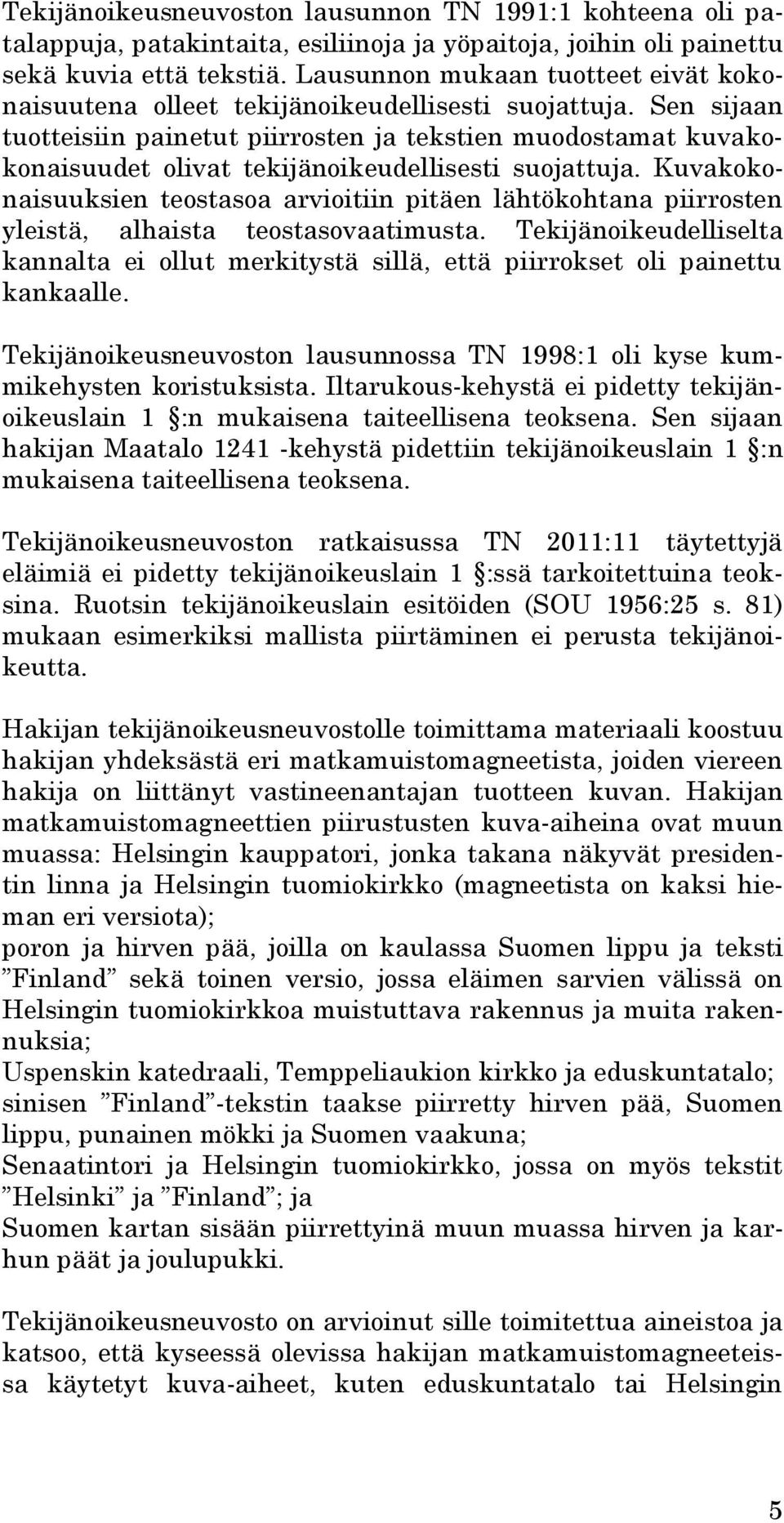 Sen sijaan tuotteisiin painetut piirrosten ja tekstien muodostamat kuvakokonaisuudet olivat tekijänoikeudellisesti suojattuja.