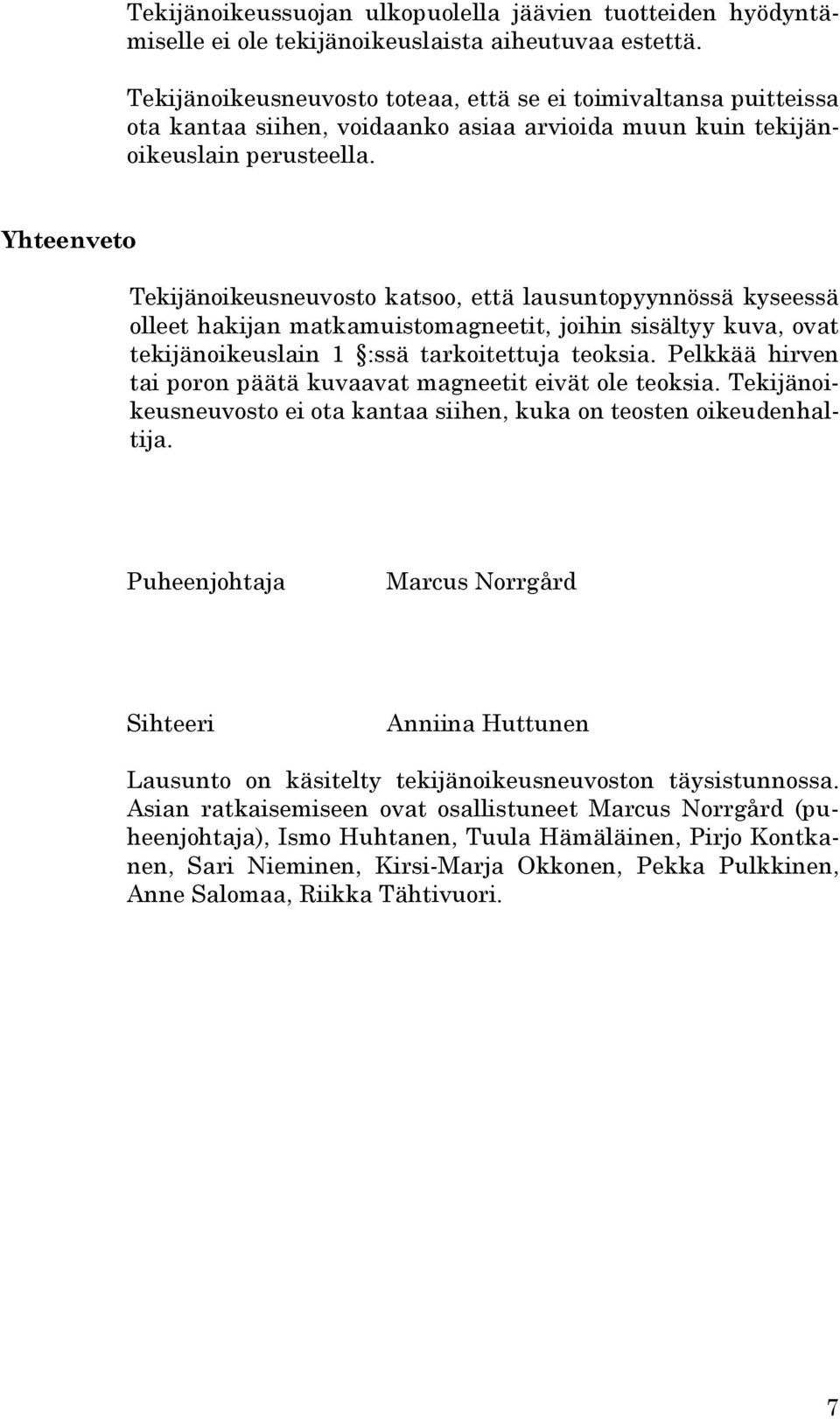 Yhteenveto Tekijänoikeusneuvosto katsoo, että lausuntopyynnössä kyseessä olleet hakijan matkamuistomagneetit, joihin sisältyy kuva, ovat tekijänoikeuslain 1 :ssä tarkoitettuja teoksia.