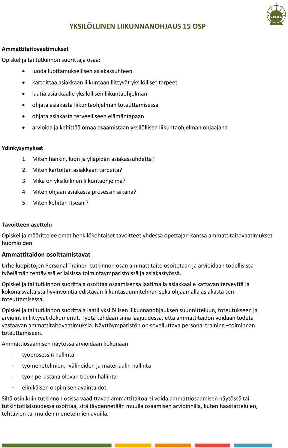 yksilöllisen liikuntaohjelman ohjaajana Ydinkysymykset 1. Miten hankin, luon ja ylläpidän asiakassuhdetta? 2. Miten kartoitan asiakkaan tarpeita? 3. Mikä on yksilöllinen liikuntaohjelma? 4.