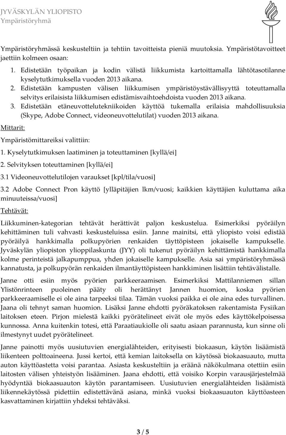 13 aikana. 2. Edistetään kampusten välisen liikkumisen ympäristöystävällisyyttä toteuttamalla selvitys erilaisista liikkumisen edistämisvaihtoehdoista vuoden 2013 aikana. 3.