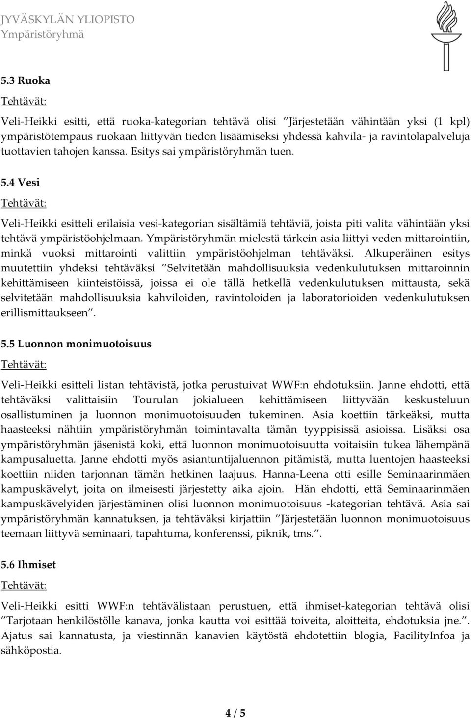 n mielestä tärkein asia liittyi veden mittarointiin, minkä vuoksi mittarointi valittiin ympäristöohjelman tehtäväksi.