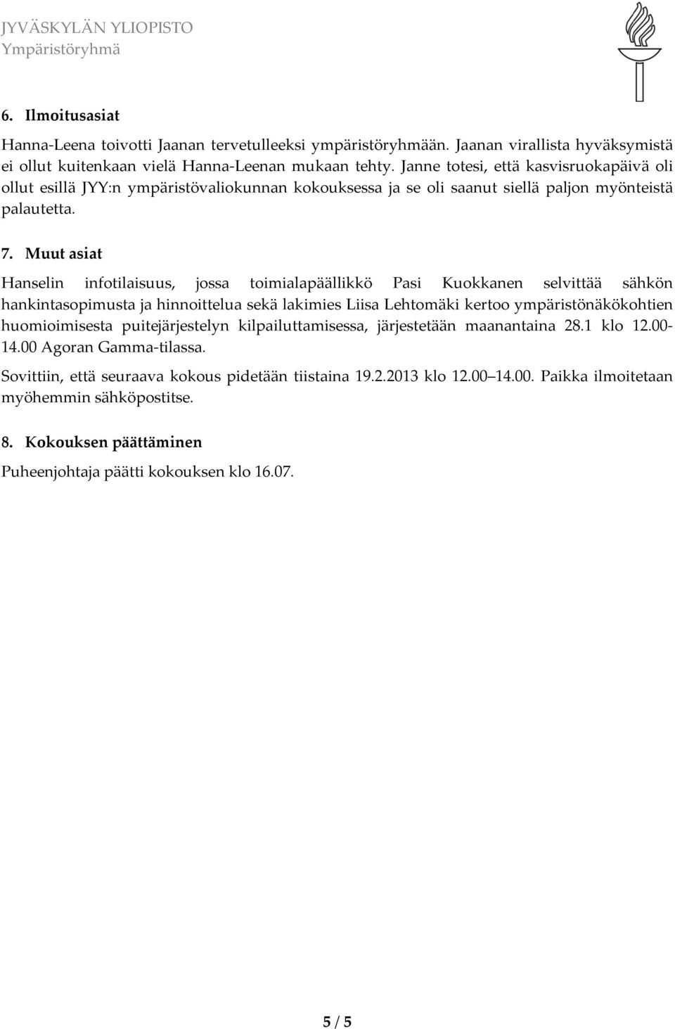 Muut asiat Hanselin infotilaisuus, jossa toimialapäällikkö Pasi Kuokkanen selvittää sähkön hankintasopimusta ja hinnoittelua sekä lakimies Liisa Lehtomäki kertoo ympäristönäkökohtien huomioimisesta