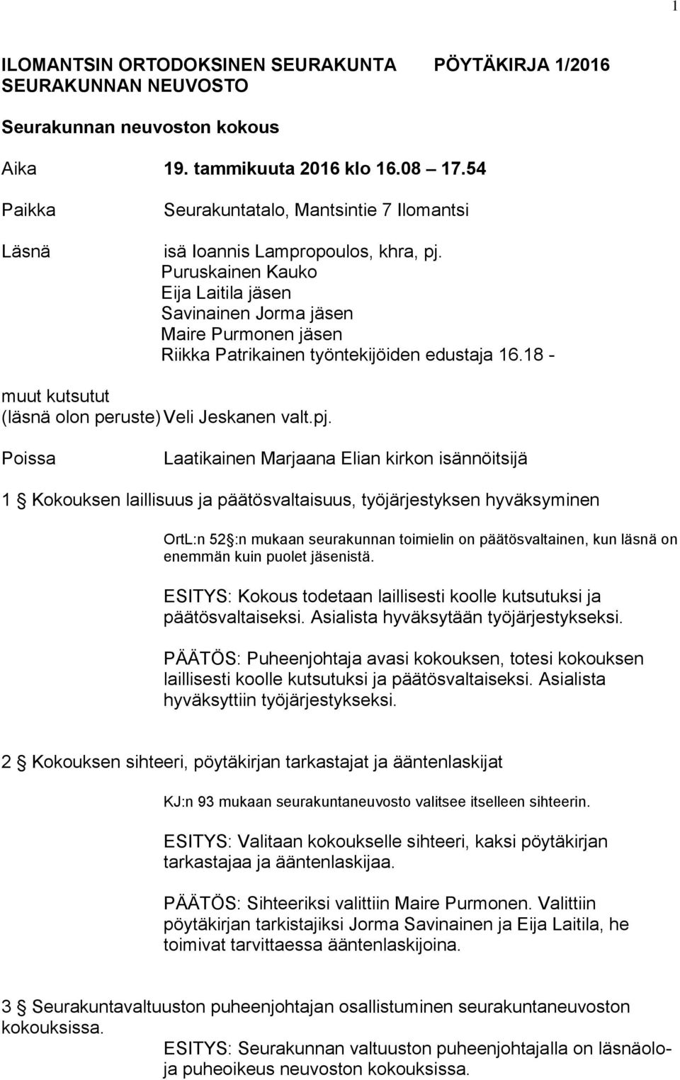 Puruskainen Kauko Eija Laitila jäsen Savinainen Jorma jäsen Maire Purmonen jäsen Riikka Patrikainen työntekijöiden edustaja 16.18 - muut kutsutut (läsnä olon peruste) Veli Jeskanen valt.pj.