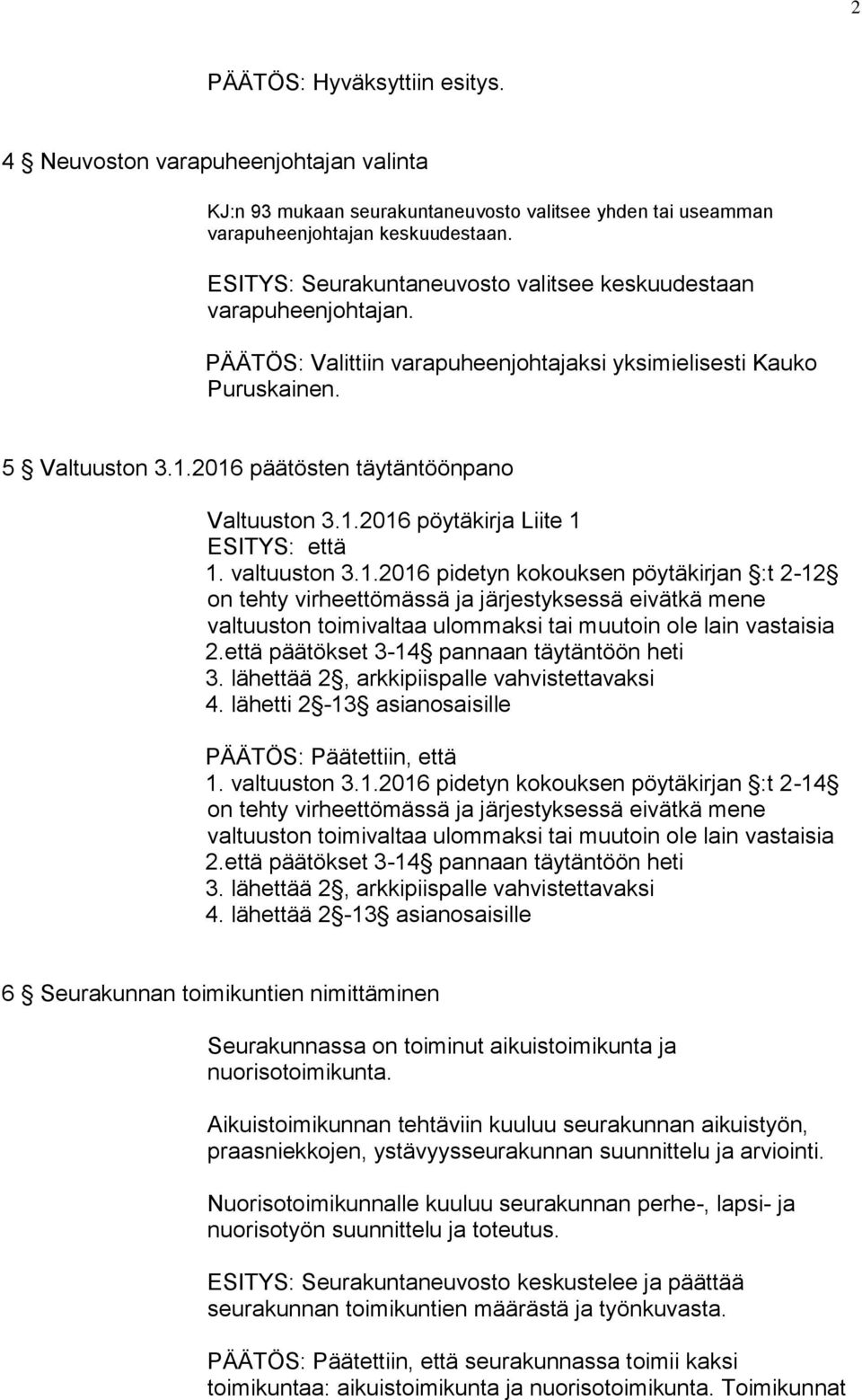 2016 päätösten täytäntöönpano Valtuuston 3.1.2016 pöytäkirja Liite 1 ESITYS: että 1. valtuuston 3.1.2016 pidetyn kokouksen pöytäkirjan :t 2-12 on tehty virheettömässä ja järjestyksessä eivätkä mene valtuuston toimivaltaa ulommaksi tai muutoin ole lain vastaisia 2.