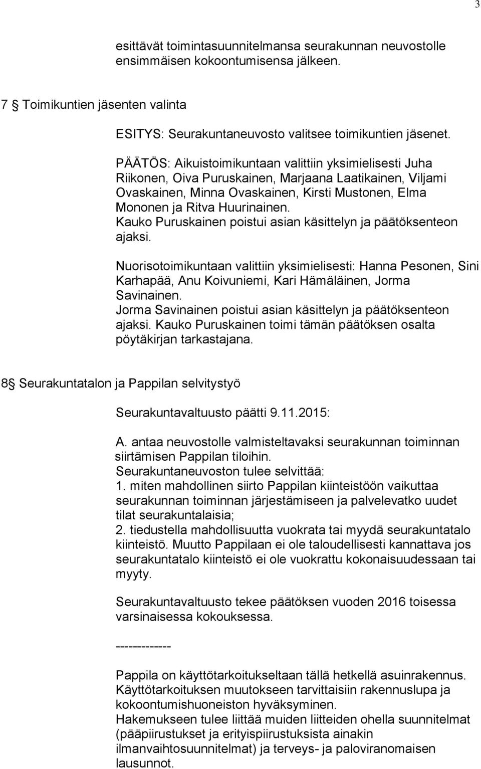 Kauko Puruskainen poistui asian käsittelyn ja päätöksenteon ajaksi. Nuorisotoimikuntaan valittiin yksimielisesti: Hanna Pesonen, Sini Karhapää, Anu Koivuniemi, Kari Hämäläinen, Jorma Savinainen.