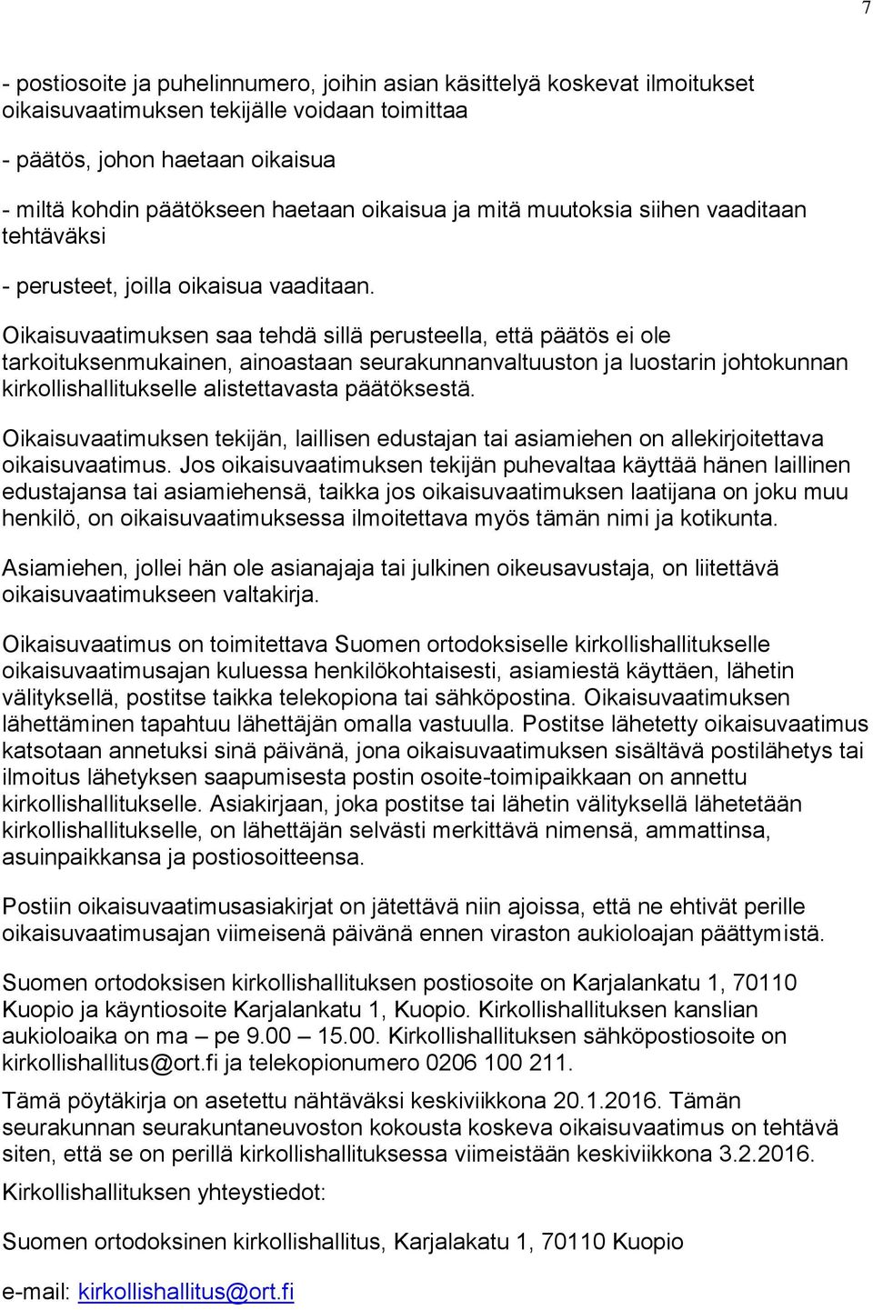 Oikaisuvaatimuksen saa tehdä sillä perusteella, että päätös ei ole tarkoituksenmukainen, ainoastaan seurakunnanvaltuuston ja luostarin johtokunnan kirkollishallitukselle alistettavasta päätöksestä.