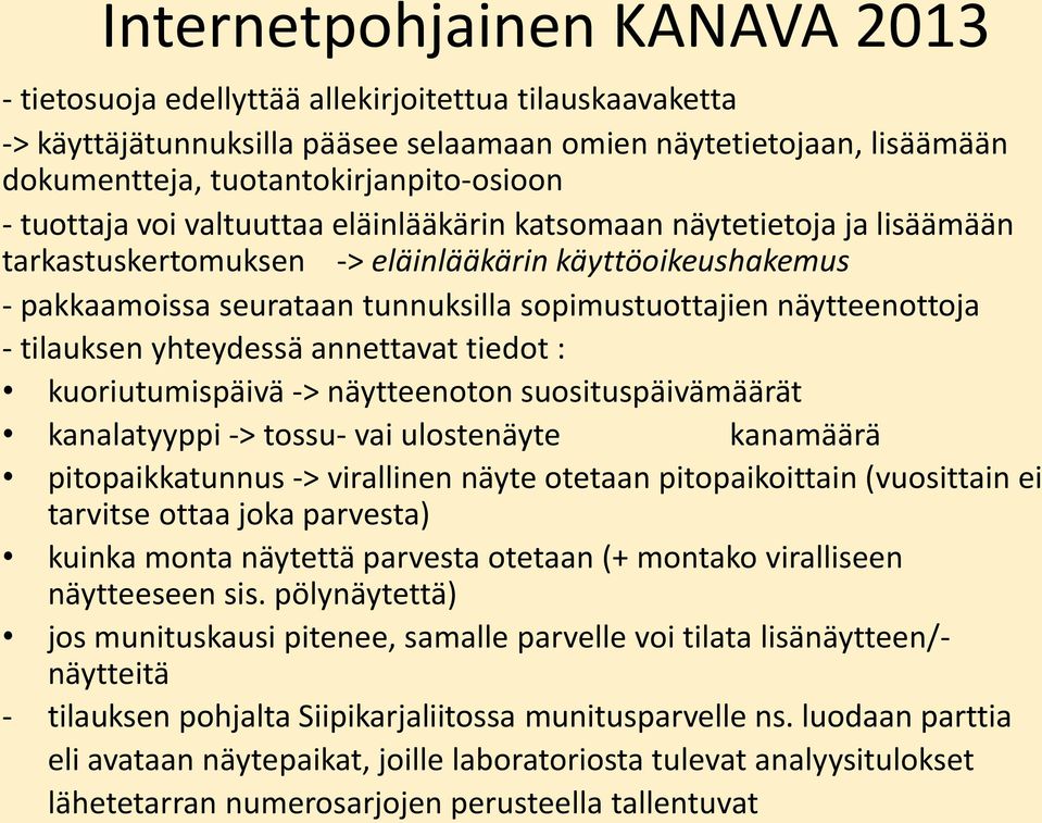 näytteenottoja - tilauksen yhteydessä annettavat tiedot : kuoriutumispäivä -> näytteenoton suosituspäivämäärät kanalatyyppi -> tossu- vai ulostenäyte kanamäärä pitopaikkatunnus -> virallinen näyte