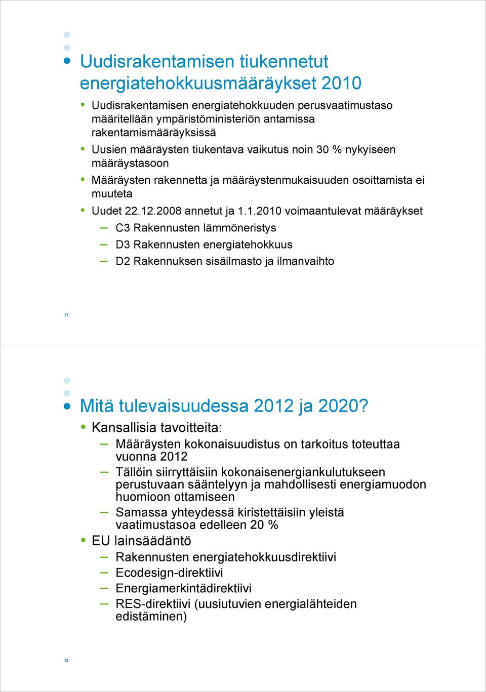 .2008 annetut ja 1.1.2010 voimaantulevat määräykset C3 Rakennusten lämmöneristys D3 Rakennusten energiatehokkuus D2 Rakennuksen sisäilmasto ja ilmanvaihto 11 Mitä tulevaisuudessa 2012 ja 2020?