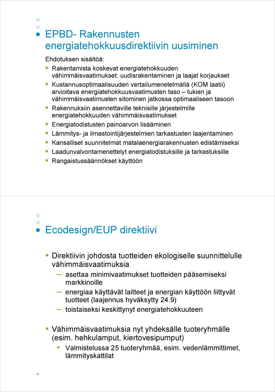 asennettaville teknisille järjestelmille energiatehokkuuden vähimmäisvaatimukset Energiatodistusten painoarvon lisääminen Lämmitys- ja ilmastointijärjestelmien tarkastusten laajentaminen Kansalliset