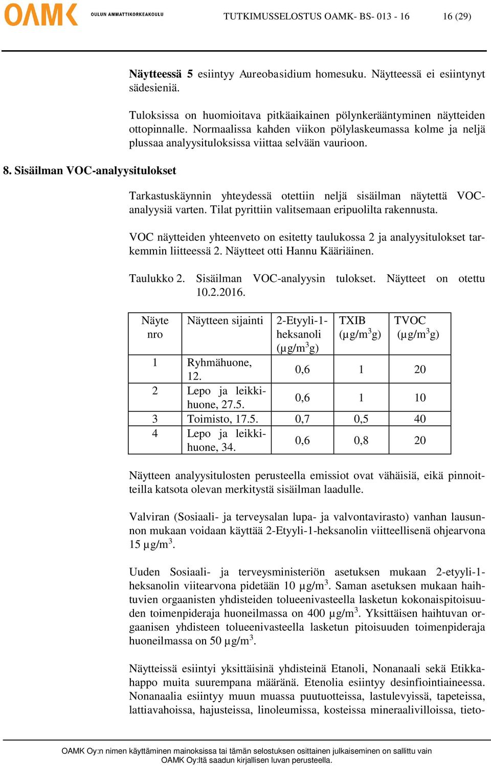 Tarkastuskäynnin yhteydessä otettiin neljä sisäilman näytettä VOCanalyysiä varten. Tilat pyrittiin valitsemaan eripuolilta rakennusta.