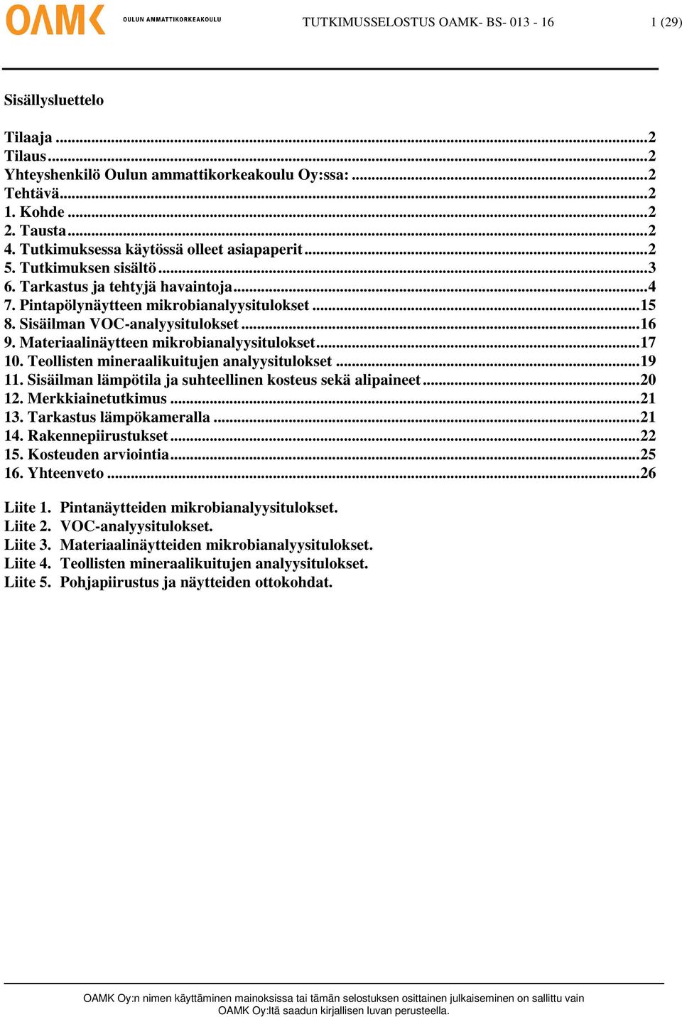 .. 16 9. Materiaalinäytteen mikrobianalyysitulokset... 17 10. Teollisten mineraalikuitujen analyysitulokset... 19 11. Sisäilman lämpötila ja suhteellinen kosteus sekä alipaineet... 20 12.