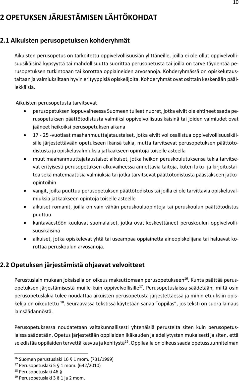 perusopetusta tai joilla on tarve täydentää perusopetuksen tutkintoaan tai korottaa oppiaineiden arvosanoja. Kohderyhmässä on opiskelutaustaltaan ja valmiuksiltaan hyvin erityyppisiä opiskelijoita.