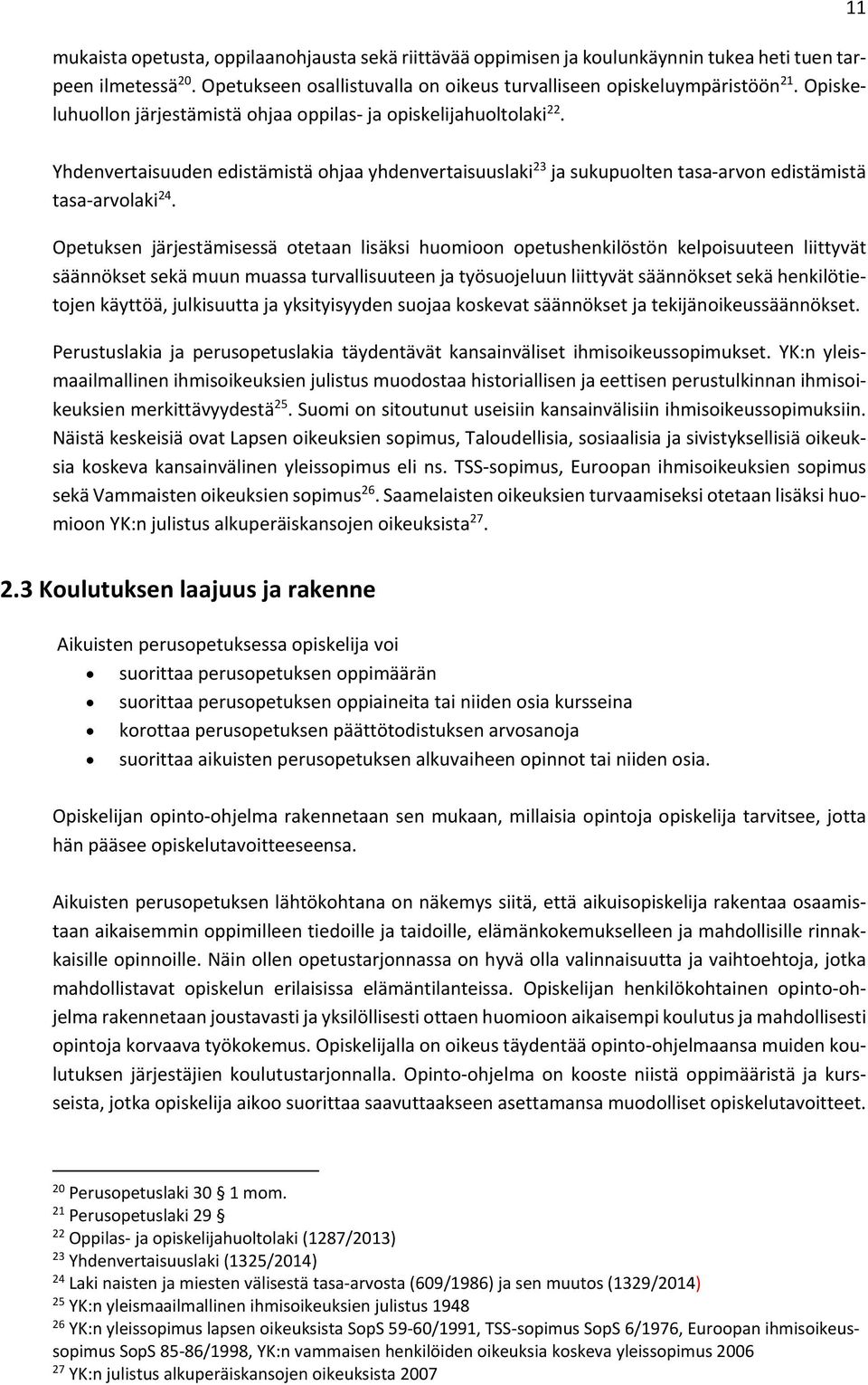 Opetuksen järjestämisessä otetaan lisäksi huomioon opetushenkilöstön kelpoisuuteen liittyvät säännökset sekä muun muassa turvallisuuteen ja työsuojeluun liittyvät säännökset sekä henkilötietojen