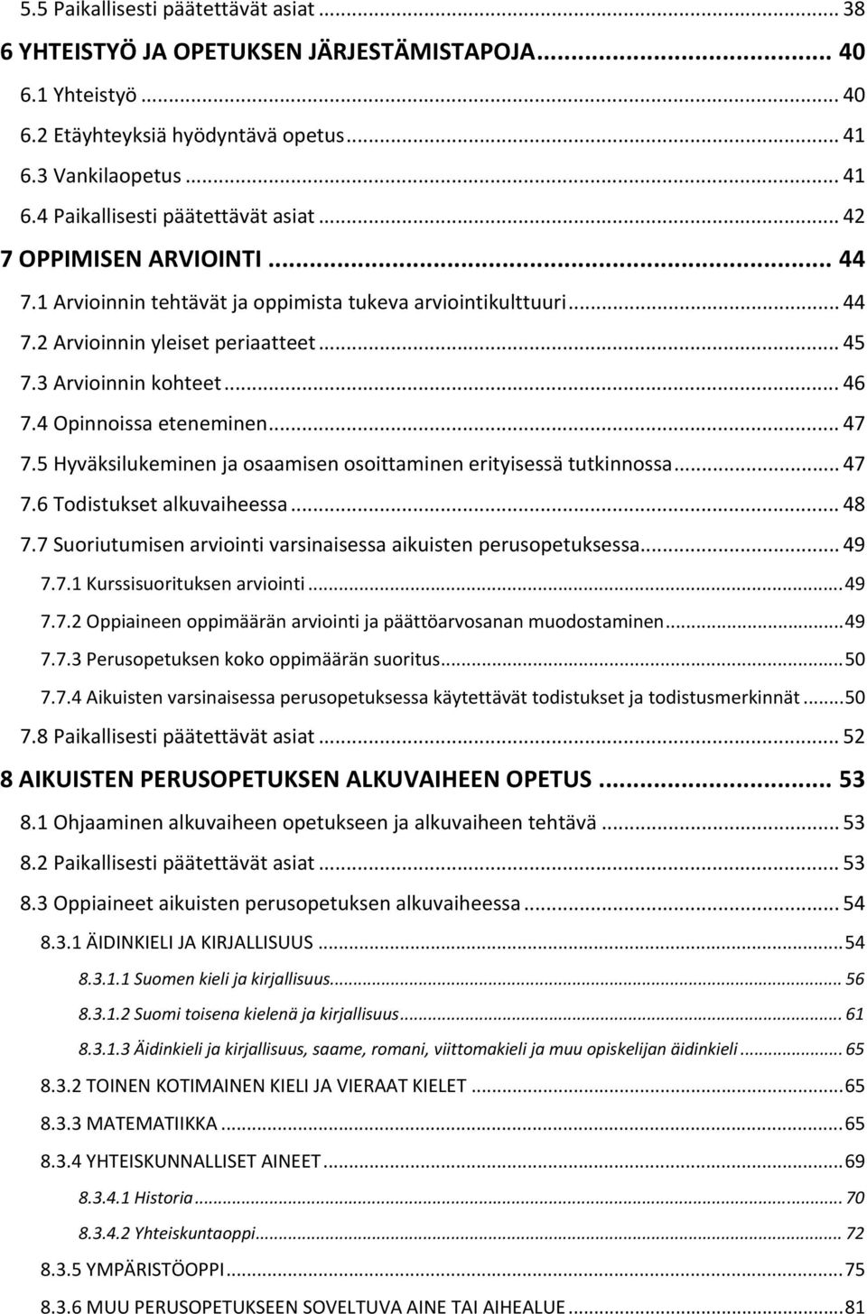 .. 47 7.5 Hyväksilukeminen ja osaamisen osoittaminen erityisessä tutkinnossa... 47 7.6 Todistukset alkuvaiheessa... 48 7.7 Suoriutumisen arviointi varsinaisessa aikuisten perusopetuksessa... 49 7.7.1 Kurssisuorituksen arviointi.