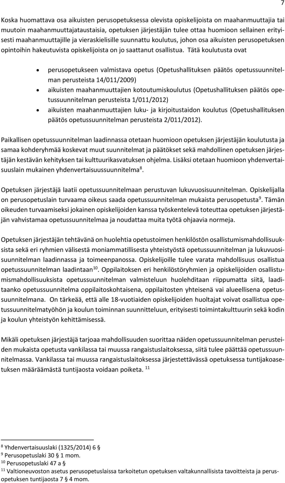 Tätä koulutusta ovat 7 perusopetukseen valmistava opetus (Opetushallituksen päätös opetussuunnitelman perusteista 14/011/2009) aikuisten maahanmuuttajien kotoutumiskoulutus (Opetushallituksen päätös