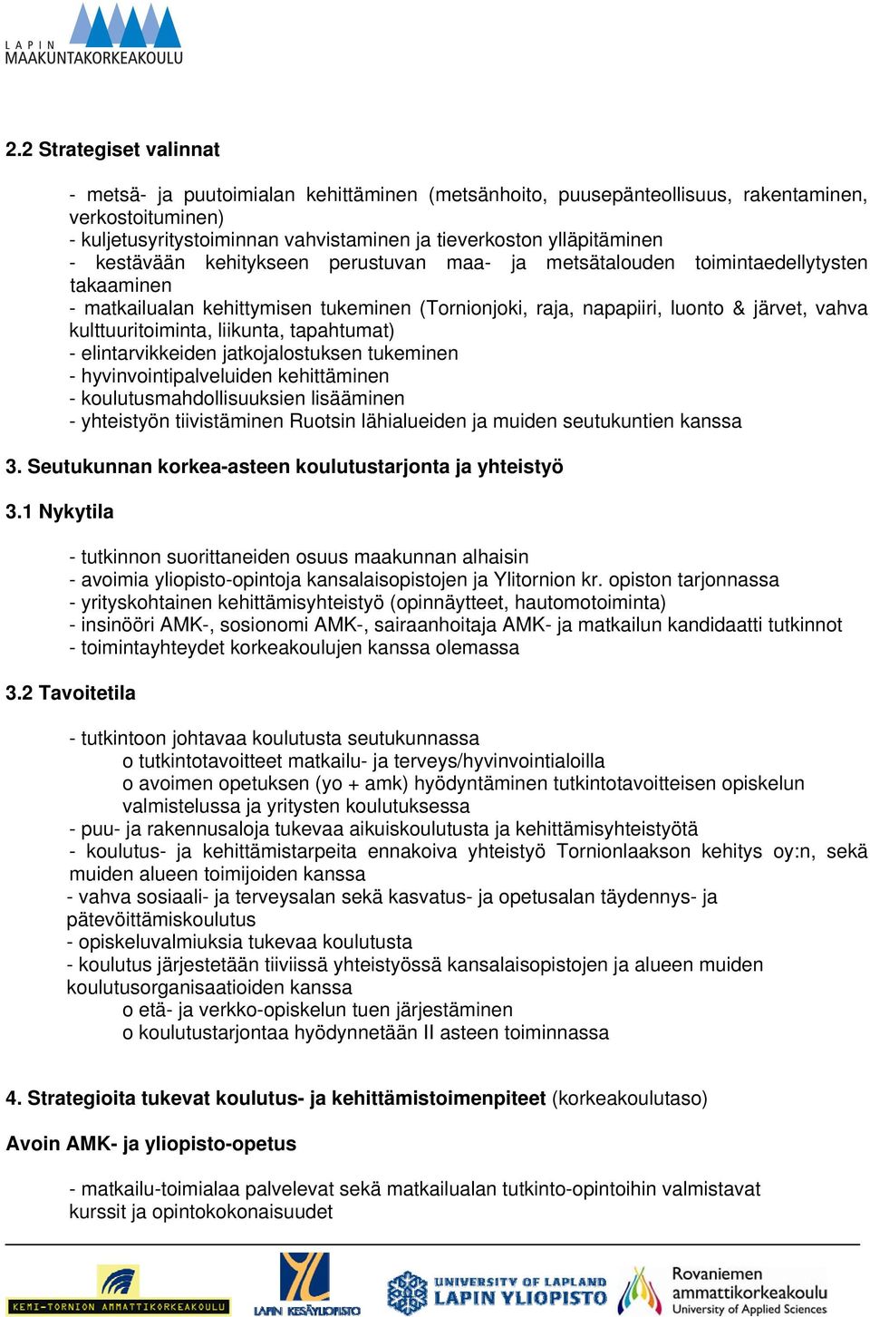 liikunta, tapahtumat) - elintarvikkeiden jatkojalostuksen tukeminen - hyvinvointipalveluiden kehittäminen - koulutusmahdollisuuksien lisääminen - yhteistyön tiivistäminen Ruotsin lähialueiden ja