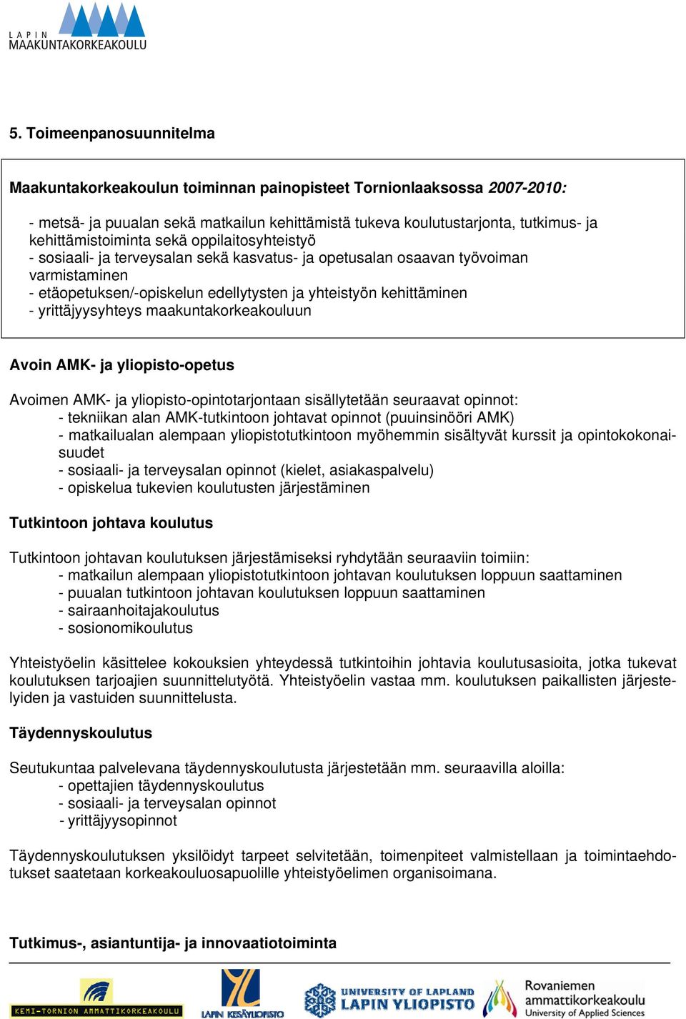 yrittäjyysyhteys maakuntakorkeakouluun Avoin AMK- ja yliopisto-opetus Avoimen AMK- ja yliopisto-opintotarjontaan sisällytetään seuraavat opinnot: - tekniikan alan AMK-tutkintoon johtavat opinnot