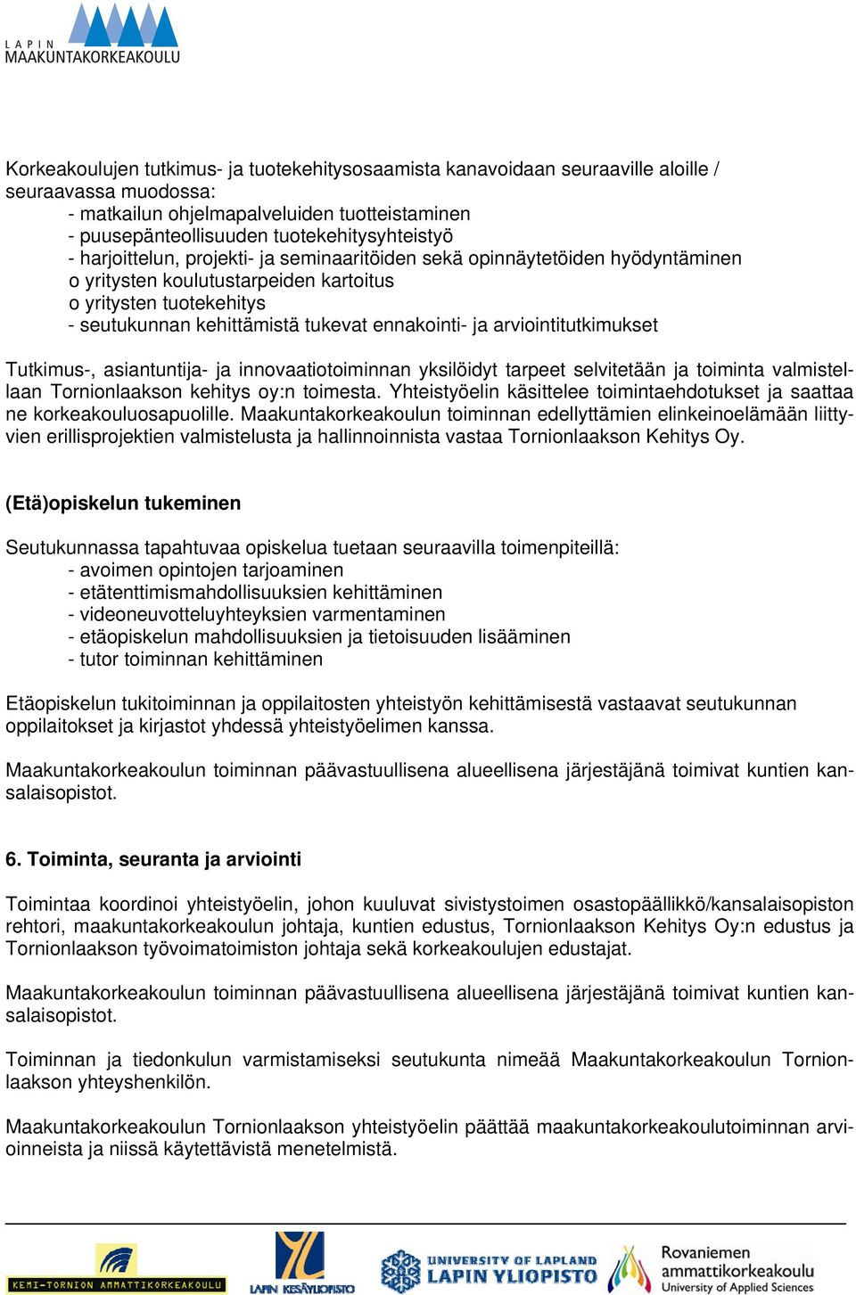 arviointitutkimukset Tutkimus-, asiantuntija- ja innovaatiotoiminnan yksilöidyt tarpeet selvitetään ja toiminta valmistellaan Tornionlaakson kehitys oy:n toimesta.