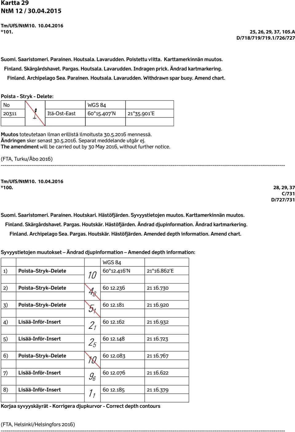 Amend chart. Poista - Stryk - Delete: No 20311 Itä-Ost-East 60 15.407 N 21 35.901 E Muutos toteutetaan ilman erillistä ilmoitusta 30.5.2016 mennessä. Ändringen sker senast 30.5.2016. Separat meddelande utgår ej.