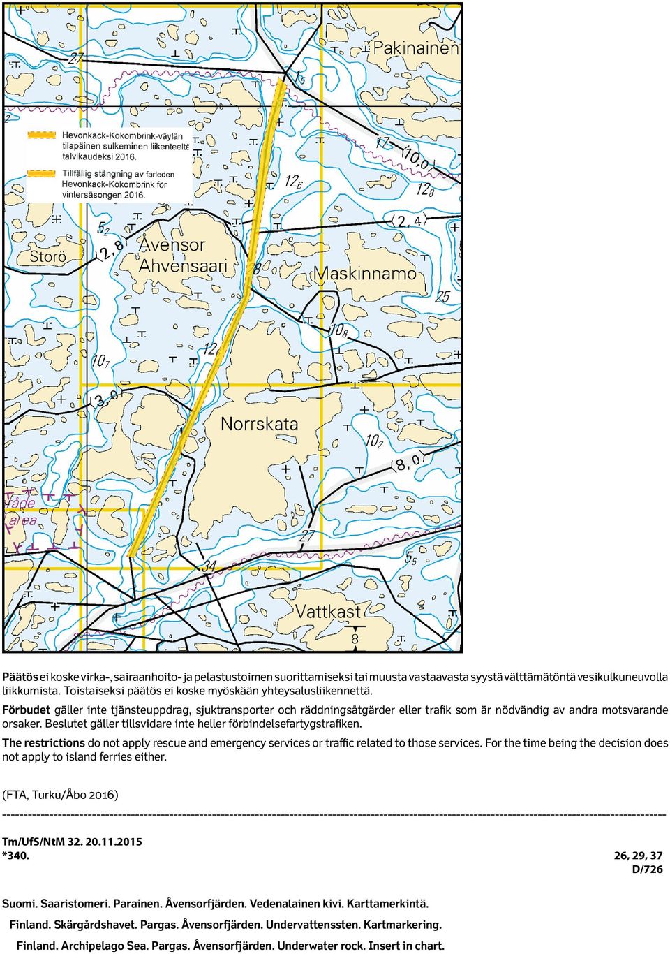 Beslutet gäller tillsvidare inte heller förbindelsefartygstrafiken. The restrictions do not apply rescue and emergency services or traffic related to those services.
