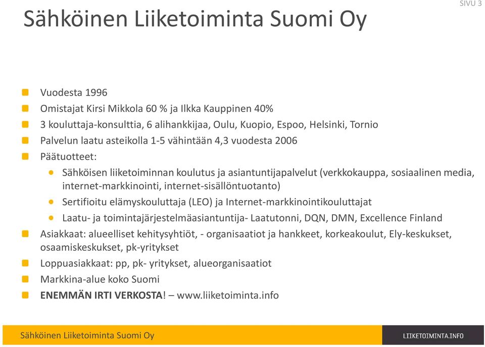 elämyskouluttaja (LEO) ja Internet-markkinointikouluttajat Laatu- ja toimintajärjestelmäasiantuntija- Laatutonni, DQN, DMN, Excellence Finland Asiakkaat: alueelliset kehitysyhtiöt, -