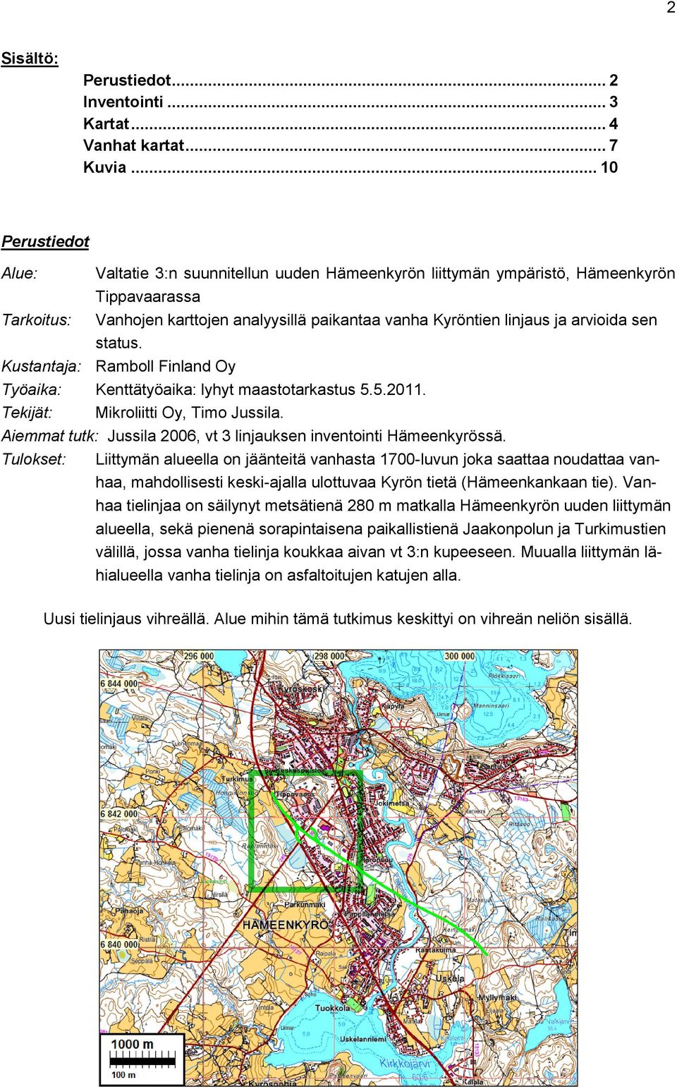 arvioida sen status. Kustantaja: Ramboll Finland Oy Työaika: Kenttätyöaika: lyhyt maastotarkastus 5.5.2011. Tekijät: Mikroliitti Oy, Timo Jussila.