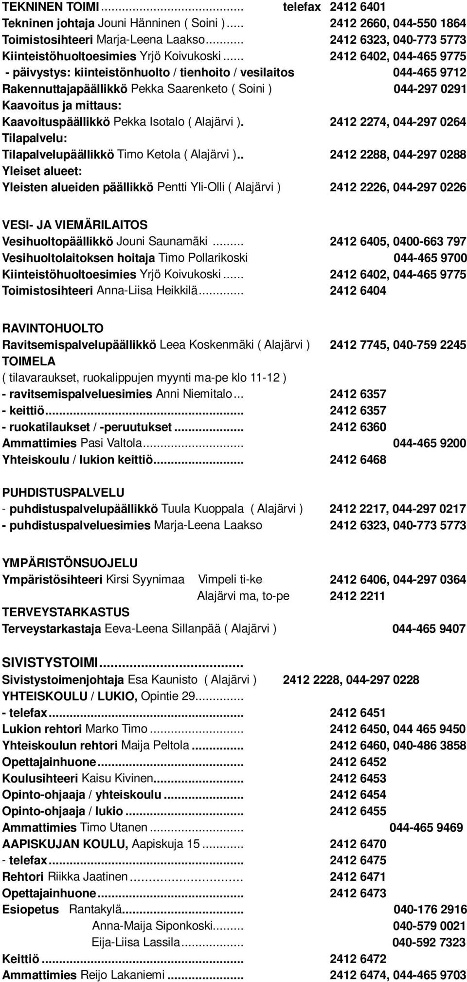 .. 2412 6402, 044-465 9775 - päivystys: kiinteistönhuolto / tienhoito / vesilaitos 044-465 9712 Rakennuttajapäällikkö Pekka Saarenketo ( Soini ) 044-297 0291 Kaavoitus ja mittaus: Kaavoituspäällikkö