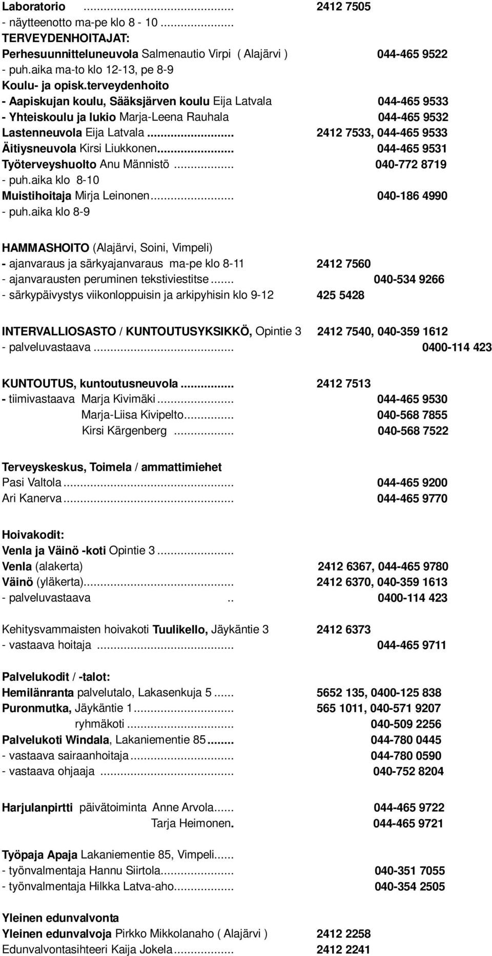 .. 2412 7533, 044-465 9533 Äitiysneuvola Kirsi Liukkonen... 044-465 9531 Työterveyshuolto Anu Männistö... 040-772 8719 - puh.aika klo 8-10 Muistihoitaja Mirja Leinonen... 040-186 4990 - puh.