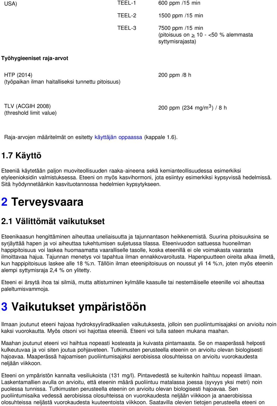 6). 1.7 Käyttö Eteeniä käytetään paljon muoviteollisuuden raaka-aineena sekä kemianteollisuudessa esimerkiksi etyleenioksidin valmistuksessa.