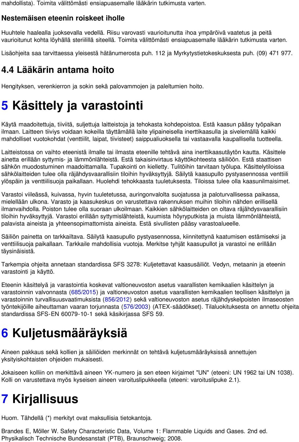 Lisäohjeita saa tarvittaessa yleisestä hätänumerosta puh. 112 ja Myrkytystietokeskuksesta puh. (09) 471 977. 4.4 Lääkärin antama hoito Hengityksen, verenkierron ja sokin sekä palovammojen ja paleltumien hoito.