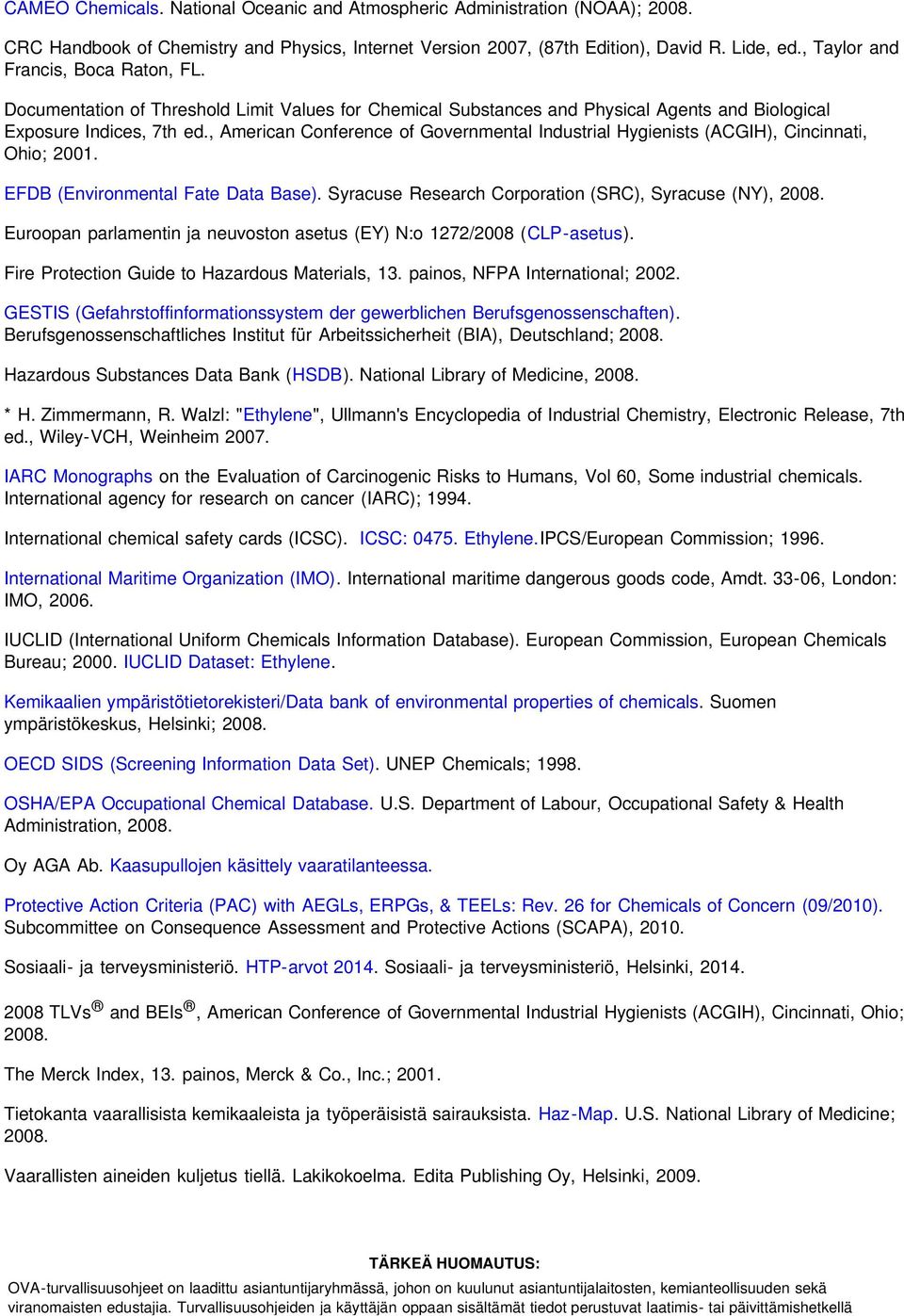 , American Conference of Governmental Industrial Hygienists (ACGIH), Cincinnati, Ohio; 2001. EFDB (Environmental Fate Data Base). Syracuse Research Corporation (SRC), Syracuse (NY), 2008.