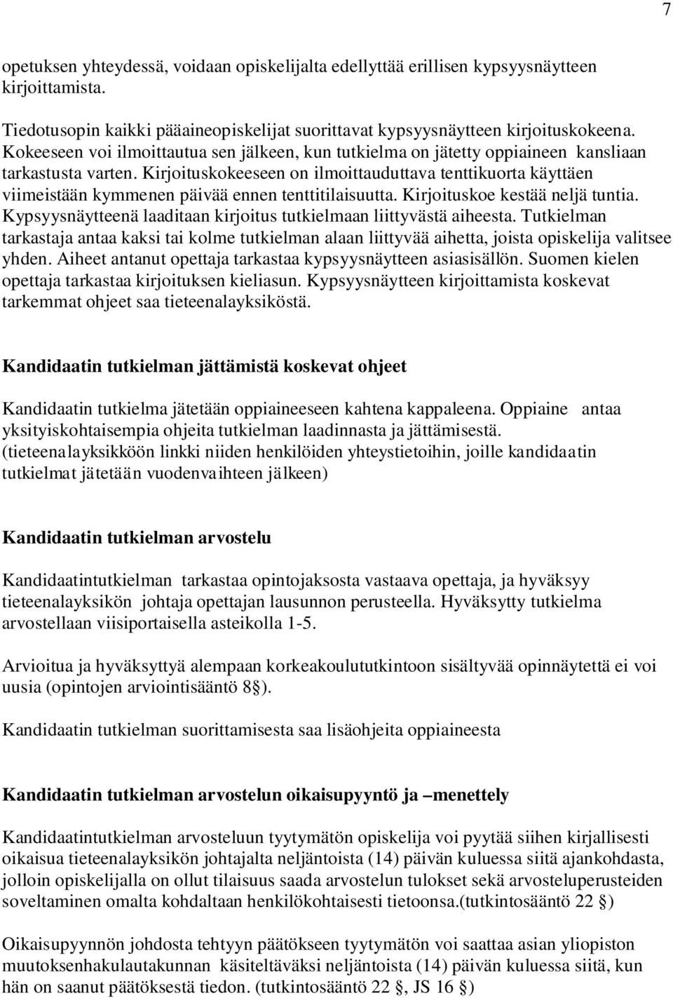 Kirjoituskokeeseen on ilmoittauduttava tenttikuorta käyttäen viimeistään kymmenen päivää ennen tenttitilaisuutta. Kirjoituskoe kestää neljä tuntia.