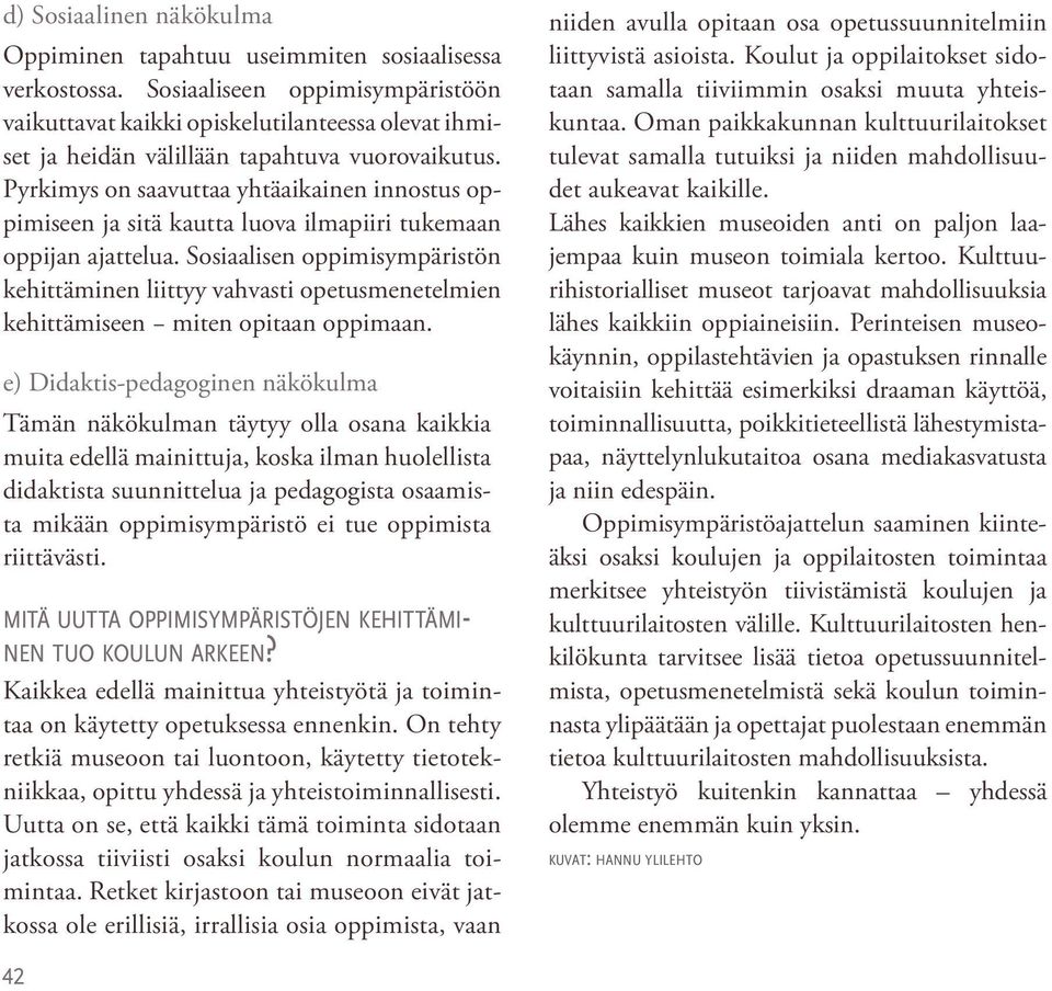 Pyrkimys on saavuttaa yhtäaikainen innostus oppimiseen ja sitä kautta luova ilmapiiri tukemaan oppijan ajattelua.