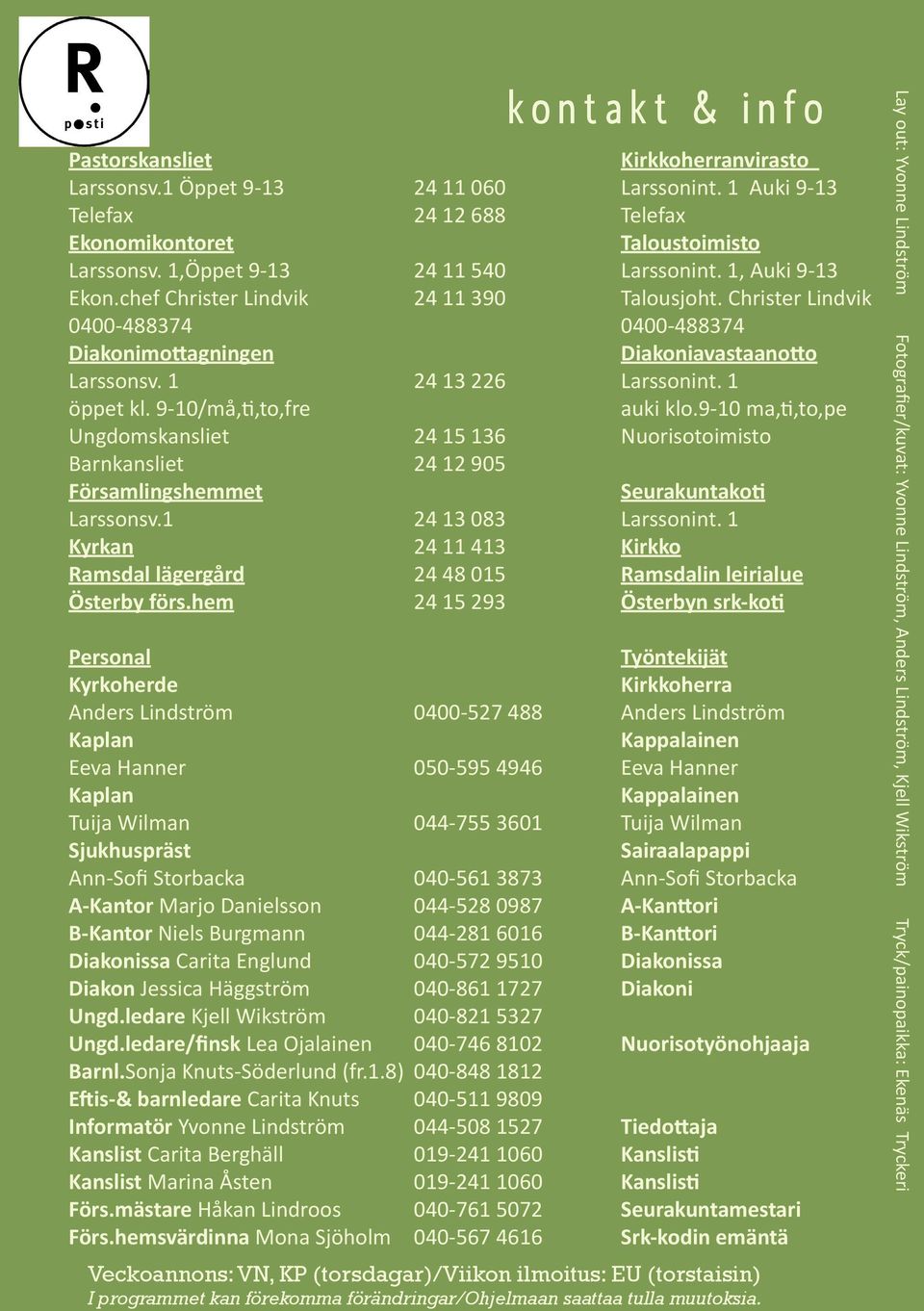 1 24 13 226 Larssonint. 1 öppet kl. 9-10/må,ti,to,fre auki klo.9-10 ma,ti,to,pe Ungdomskansliet 24 15 136 Nuorisotoimisto Barnkansliet 24 12 905 Församlingshemmet Seurakuntakoti Larssonsv.