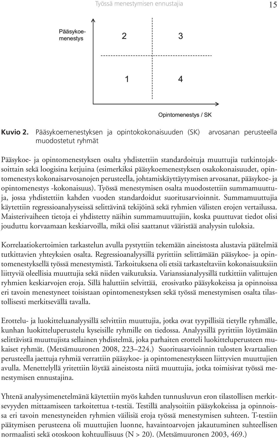 ketjuina (esimerkiksi pääsykoemenestyksen osakokonaisuudet, opintomenestys kokonaisarvosanojen perusteella, johtamiskäyttäytymisen arvosanat, pääsykoe- ja opintomenestys -kokonaisuus).