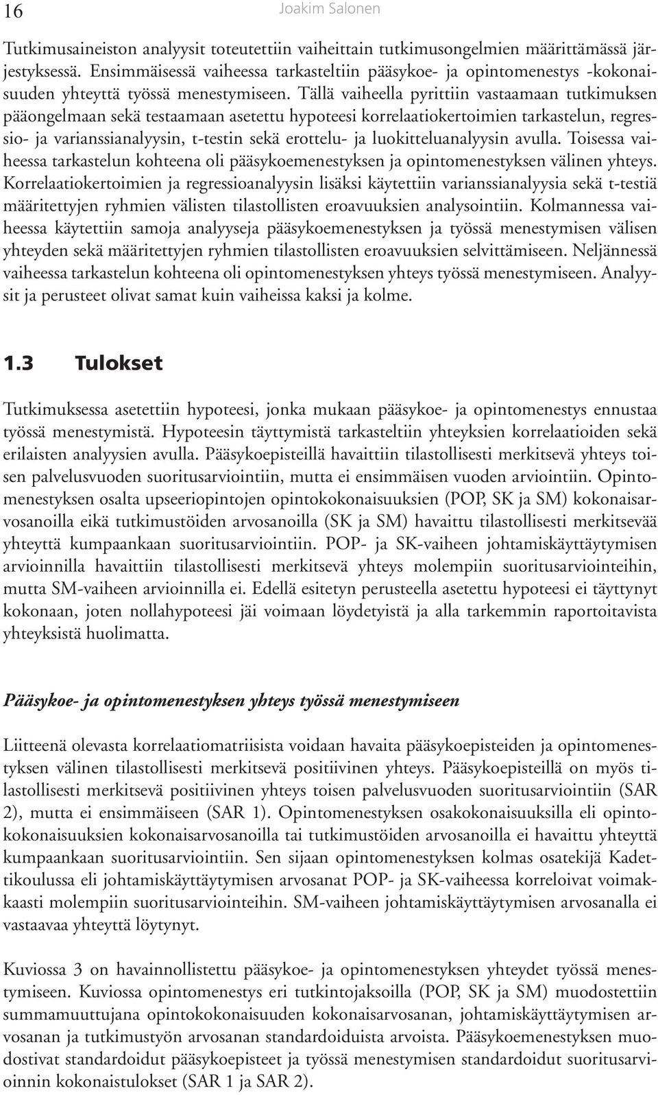 Tällä vaiheella pyrittiin vastaamaan tutkimuksen pääongelmaan sekä testaamaan asetettu hypoteesi korrelaatiokertoimien tarkastelun, regressio- ja varianssianalyysin, t-testin sekä erottelu- ja