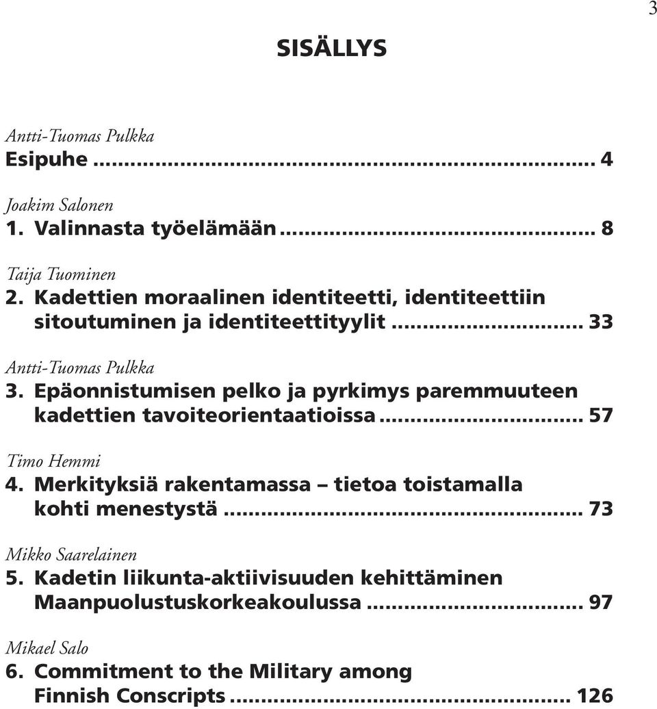 Epäonnistumisen pelko ja pyrkimys paremmuuteen kadettien tavoiteorientaatioissa... 57 Timo Hemmi 4.