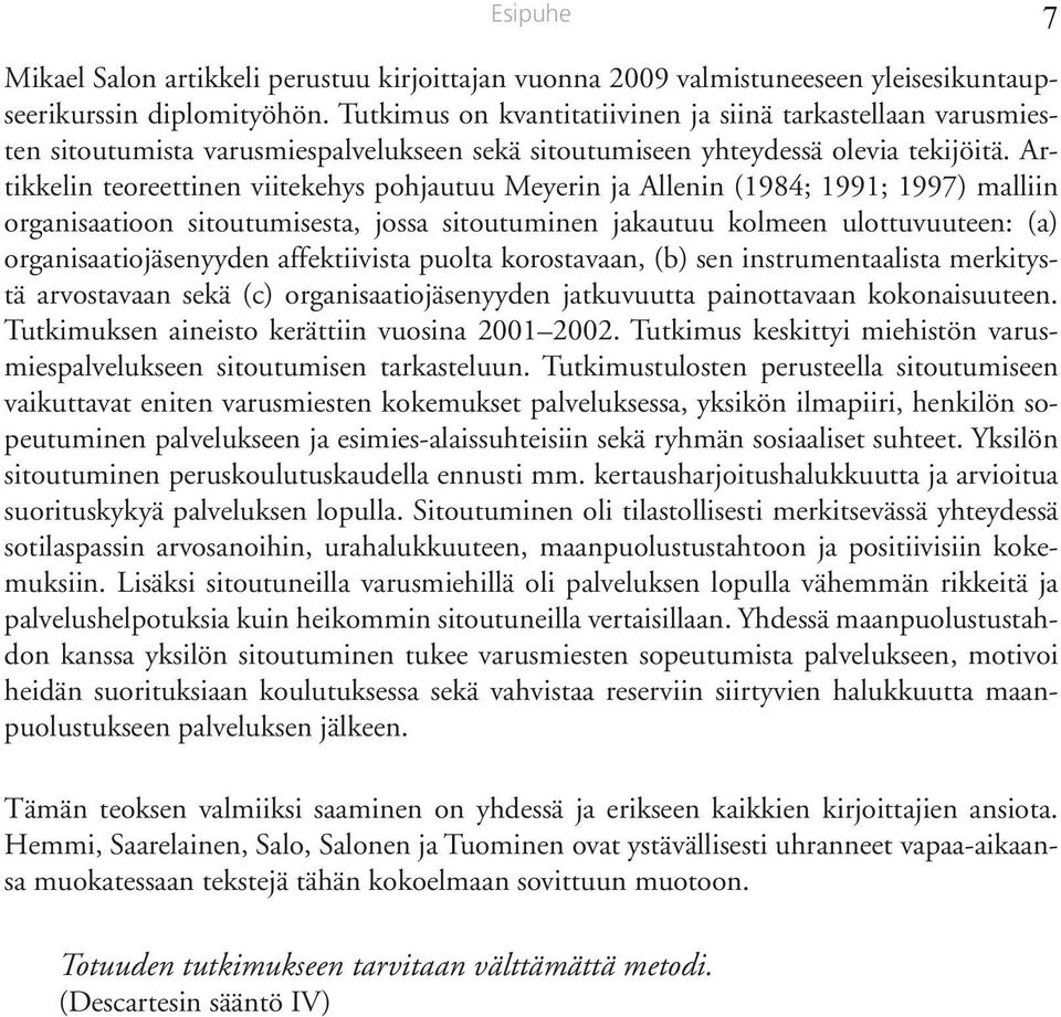 Artikkelin teoreettinen viitekehys pohjautuu Meyerin ja Allenin (1984; 1991; 1997) malliin organisaatioon sitoutumisesta, jossa sitoutuminen jakautuu kolmeen ulottuvuuteen: (a) organisaatiojäsenyyden