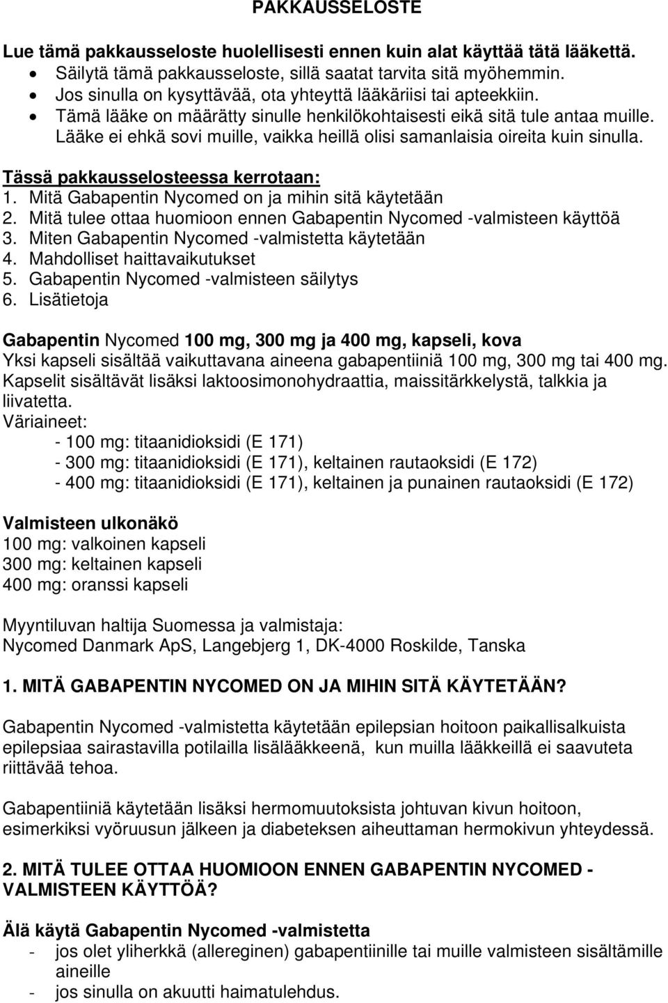 Lääke ei ehkä sovi muille, vaikka heillä olisi samanlaisia oireita kuin sinulla. Tässä pakkausselosteessa kerrotaan: 1. Mitä Gabapentin Nycomed on ja mihin sitä käytetään 2.