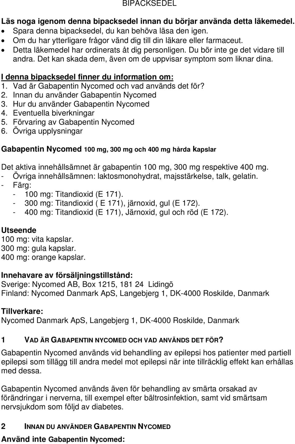 Det kan skada dem, även om de uppvisar symptom som liknar dina. I denna bipacksedel finner du information om: 1. Vad är Gabapentin Nycomed och vad används det för? 2.