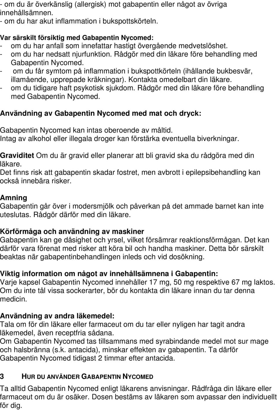 Rådgör med din läkare före behandling med Gabapentin Nycomed. - om du får symtom på inflammation i bukspottkörteln (ihållande bukbesvär, illamående, upprepade kräkningar).