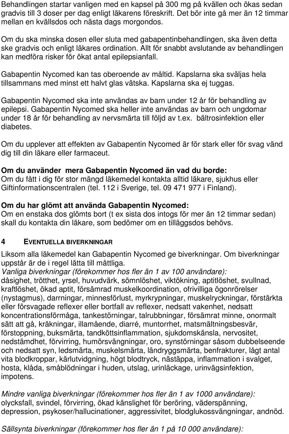 Allt för snabbt avslutande av behandlingen kan medföra risker för ökat antal epilepsianfall. Gabapentin Nycomed kan tas oberoende av måltid.