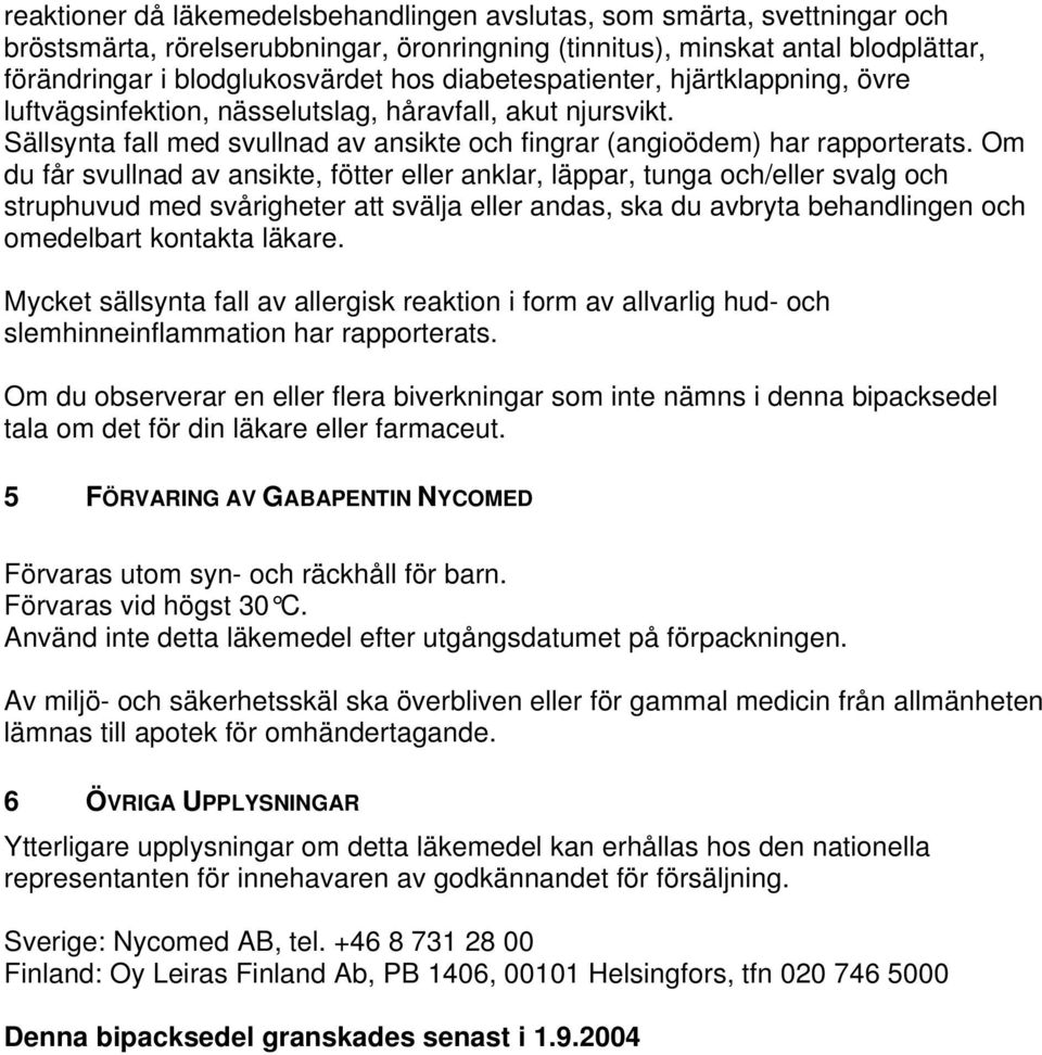 Om du får svullnad av ansikte, fötter eller anklar, läppar, tunga och/eller svalg och struphuvud med svårigheter att svälja eller andas, ska du avbryta behandlingen och omedelbart kontakta läkare.