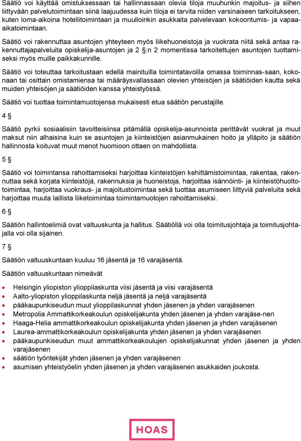 Säätiö voi rakennuttaa asuntojen yhteyteen myös liikehuoneistoja ja vuokrata niitä sekä antaa rakennuttajapalveluita opiskelija-asuntojen ja 2 :n 2 momentissa tarkoitettujen asuntojen tuottamiseksi