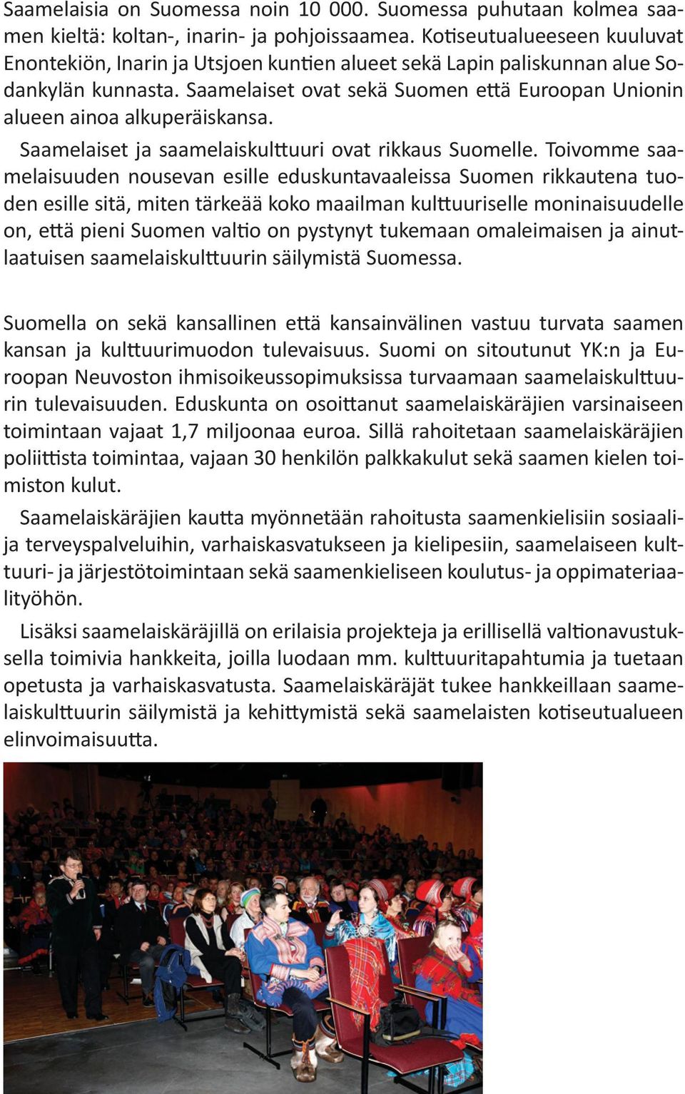 Saamelaiset ovat sekä Suomen että Euroopan Unionin alueen ainoa alkuperäiskansa. Saamelaiset ja saamelaiskulttuuri ovat rikkaus Suomelle.