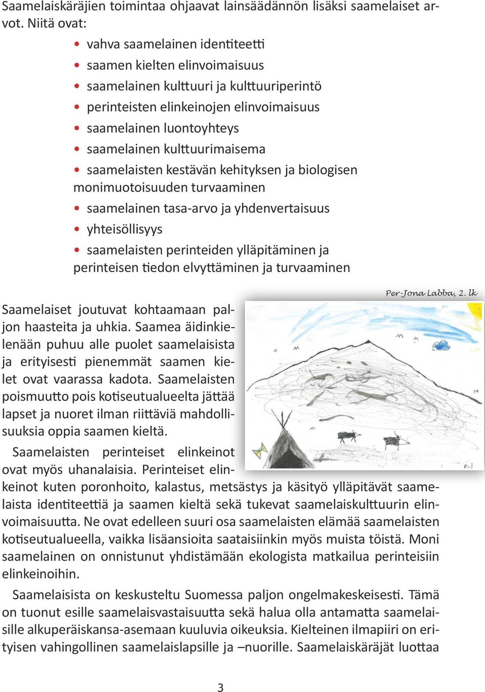 kulttuurimaisema saamelaisten kestävän kehityksen ja biologisen monimuotoisuuden turvaaminen saamelainen tasa-arvo ja yhdenvertaisuus yhteisöllisyys saamelaisten perinteiden ylläpitäminen ja