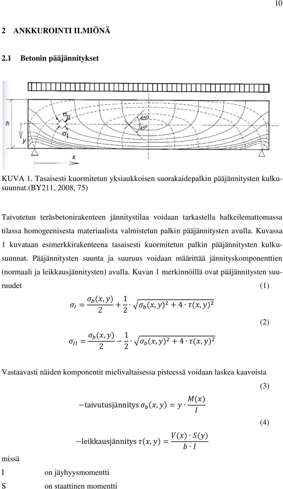 Kuvassa 1 kuvataan esimerkkirakenteena tasaisesti kuormitetun palkin pääjännitysten kulkusuunnat.