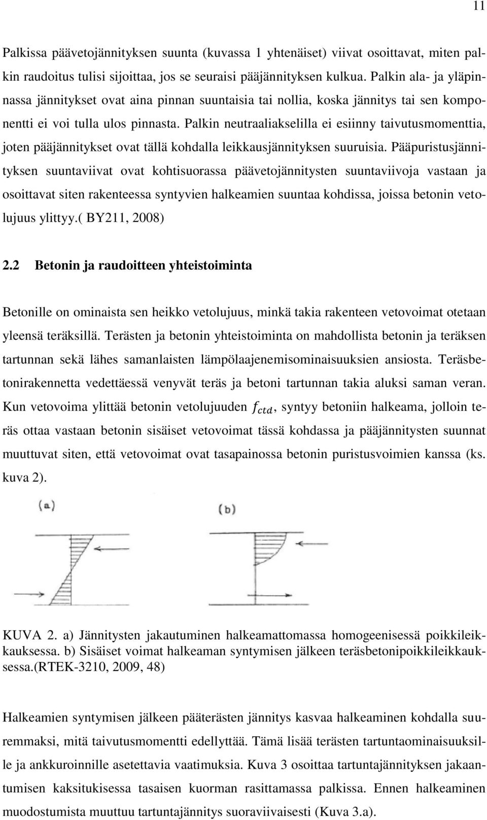 Palkin neutraaliakselilla ei esiinny taivutusmomenttia, joten pääjännitykset ovat tällä kohdalla leikkausjännityksen suuruisia.