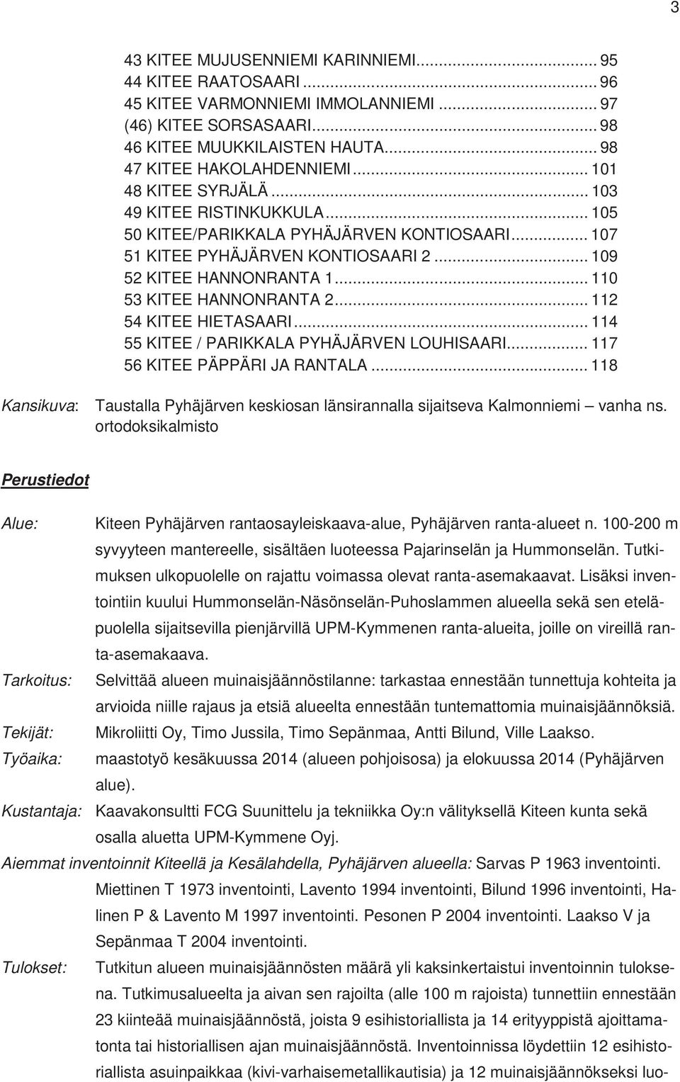 .. 110 53 KITEE HANNONRANTA 2... 112 54 KITEE HIETASAARI... 114 55 KITEE / PARIKKALA PYHÄJÄRVEN LOUHISAARI... 117 56 KITEE PÄPPÄRI JA RANTALA.